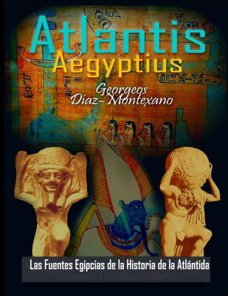 ATLANTIS . AEGYPTIUS . Las Fuentes Egipcias de la Historia de la Atlantida: Evidencias y pruebas indiciarias. Epitome de la Atlantida Historico-Cientifica. Tomo II (Version Color)