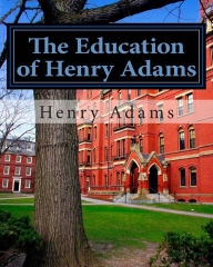 Title: The Education of Henry Adams, Author: Henry Adams