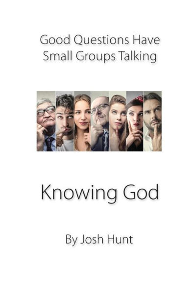 Good Questions Have Groups Talking -- Knowing God