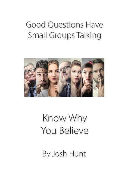 Good Questions Have small Groups Talking -- Know Why You Believe