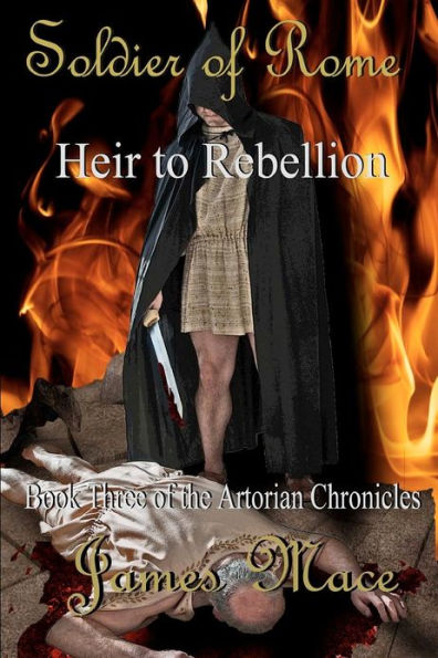 Soldier of Rome: Heir to Rebellion: Book Three of the Artorian Chronicles