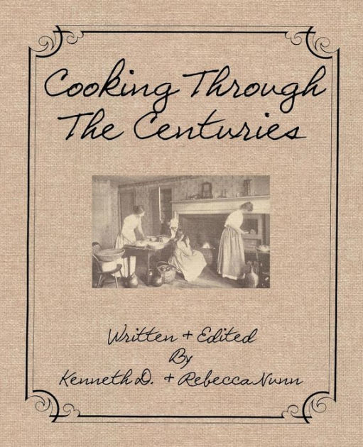 Cooking Through The Centuries by Rebecca Nunn, Kenneth D Nunn ...