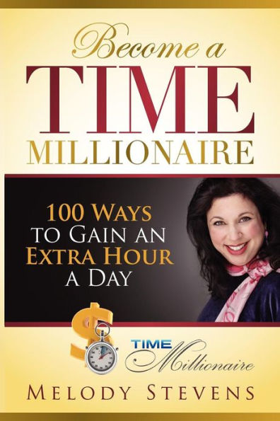 Become a Time Millionaire: 100 Ways to Gain an Extra Hour a Day