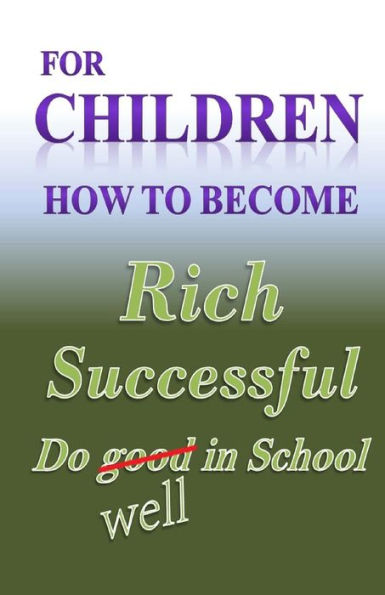 For Children how to become Rich, Successful & do well school