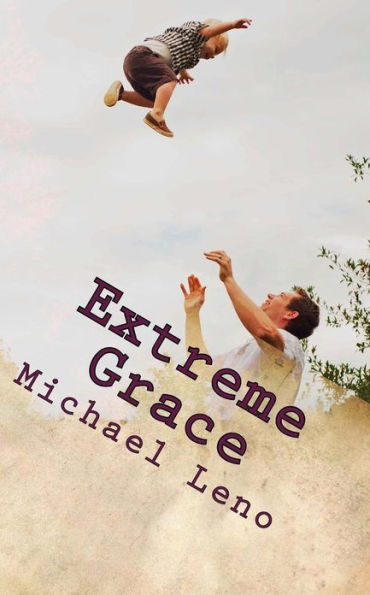 Extreme Grace: God's Limitless, Unconditional Love for His Children