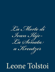 Title: La Morte di Ivan Ilijc- La Sonata a Kreutzer, Author: Leo Tolstoy