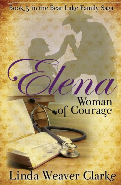 Elena, Woman of Courage: A Family Saga in Bear Lake, Idaho