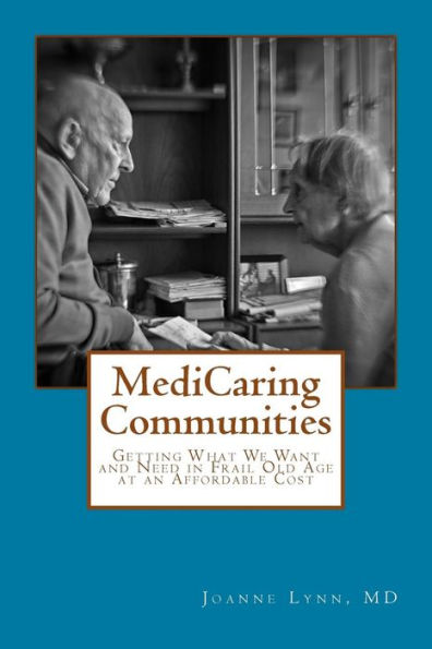 MediCaring Communities: Getting What We Want and Need in Frail Old Age At An Affordable Price