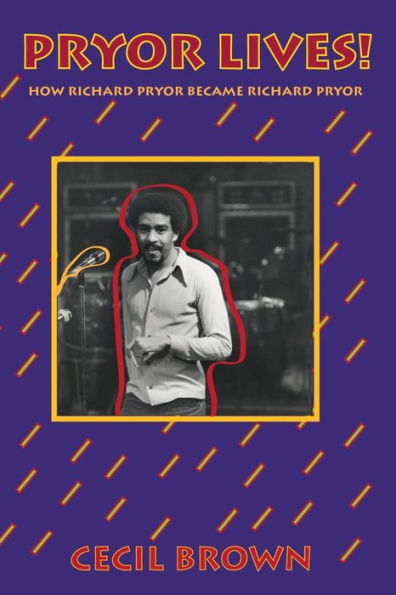 Pryor Lives!: How Richard Pryor Became Richard Pryor Or Kiss My Rich, Happy Black...Ass! A Memoir