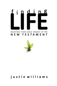 Title: Finding Life: : Devotions from Every Chapter of the New Testament, Author: Justin Williams