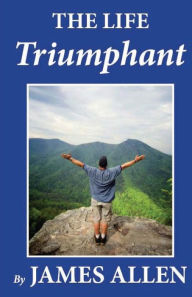 Title: The Life Triumphant, Author: James Allen