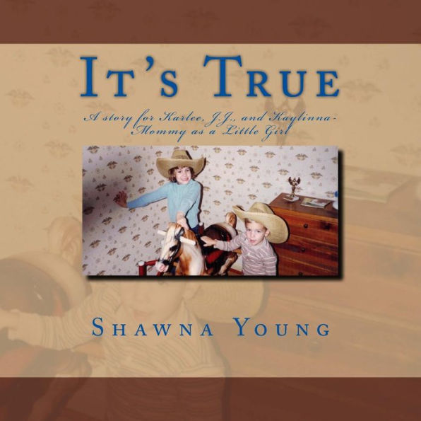 It's True: A story for Karlee, J.J., and Kaylinna- Mommy as a Little Girl
