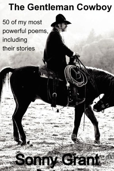 The Gentleman Cowboy: 50 of my most powerful poems, including the story behind each poem.