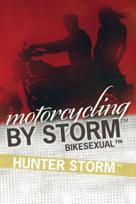 Title: Motorcycling by Storm: BikeSexual, Author: Hunter Storm