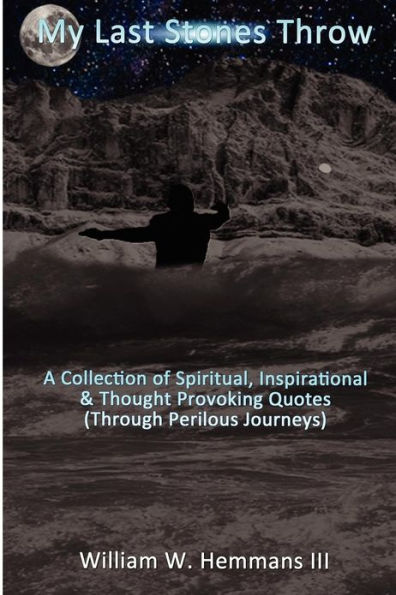 My Last Stones Throw: A Collection of Spiritual, Inspirational & Thought Provoking Quotes (Through Perilous Journeys)
