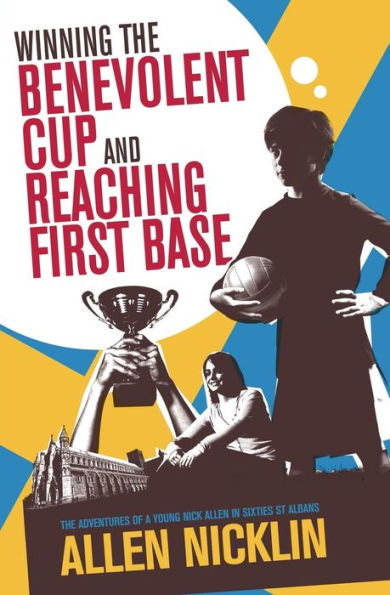 Winning The Benevolent Cup and Reaching First Base: The adventures of a young Nick Allen in sixties St Albans