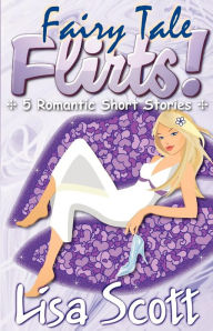 Title: Fairy Tale Flirts! 5 Romantic Short Stories, Author: Lisa Scott