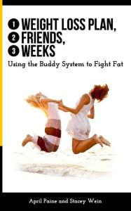 Title: 1 Weight Loss Plan, 2 Friends, 3 Weeks: Using the Buddy System to Fight Fat, Author: Stacey Wein