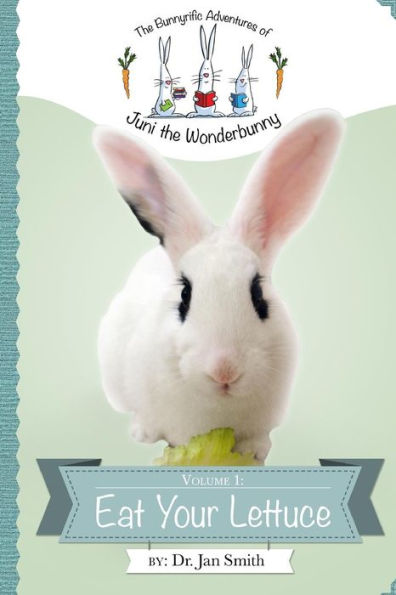 Eat Your Lettuce: The Bunnyrific Adventures of Juni the Wonderbunny