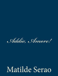 Title: Addio, Amore!, Author: Matilde Serao