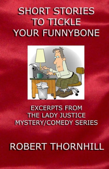 Short Stories To Tickle Your Funnybone: Excerpts From The Lady Justice Mystery/Comedy Series