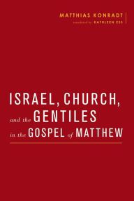 Title: Israel, Church, and the Gentiles in the Gospel of Matthew, Author: Matthias Konradt
