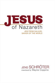 Title: Jesus of Nazareth: Jew from Galilee, Savior of the World, Author: Jens Schröter