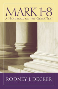 Title: Mark 1-8: A Handbook on the Greek Text, Author: Rodney J. Decker