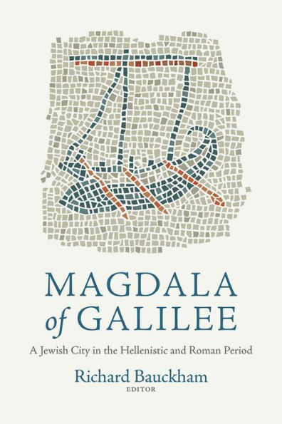 Magdala of Galilee: A Jewish City the Hellenistic and Roman Period