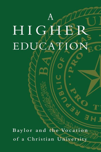 a Higher Education: Baylor and the Vocation of Christian University