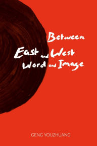 Title: Between East and West/Word and Image, Author: GENG Youzhfuang