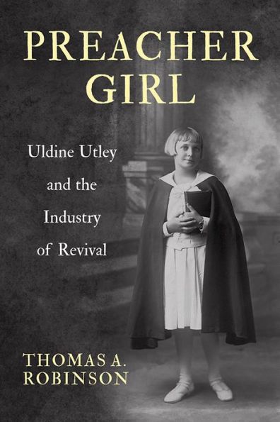 Preacher Girl: Uldine Utley and the Industry of Revival