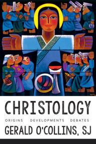 Title: Christology: Origins, Developments, Debates, Author: Gerald O'Collins S.J.