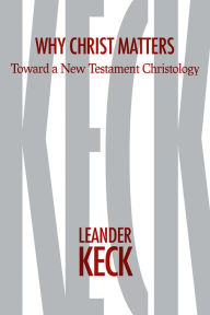 Title: Why Christ Matters: Toward a New Testament Christology, Author: Leander E. Keck