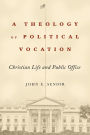 A Theology of Political Vocation: Christian Life and Public Office