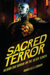 Title: Sacred Terror: Religion and Horror on the Silver Screen, Author: Douglas E. Cowan