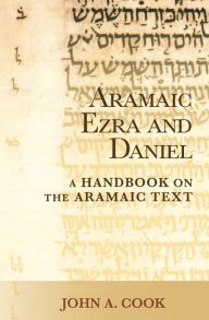 Title: Aramaic Ezra and Daniel: A Handbook on the Aramaic Text, Author: John A. Cook