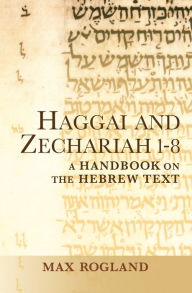 Title: Haggai and Zechariah 1-8: A Handbook on the Hebrew Text, Author: Max Rogland