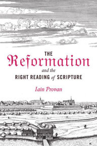 Title: The Reformation and the Right Reading of Scripture, Author: Iain Provan