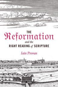 Title: The Reformation and the Right Reading of Scripture, Author: Iain Provan