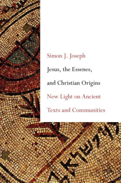 Jesus, the Essenes, and Christian Origins: New Light on Ancient Texts Communities