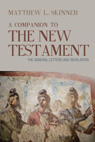Title: A Companion to the New Testament: The General Letters and Revelation, Author: Matthew L. Skinner