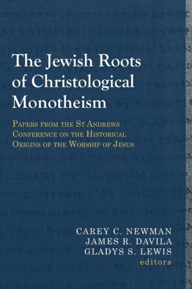 The Jewish Roots of Christological Monotheism: Papers from the St Andrews Conference on the Historical Origins of the Worship of Jesus