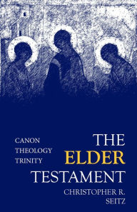 Title: The Elder Testament: Canon, Theology, Trinity, Author: Christopher R. Seitz