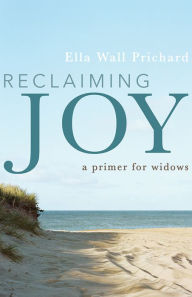 Title: Reclaiming Joy: A Primer for Widows, Author: Ella Wall Prichard