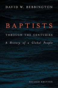 Title: Baptists through the Centuries: A History of a Global People, Author: David W. Bebbington