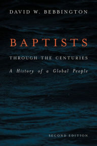 Title: Baptists through the Centuries: A History of a Global People, Author: David W. Bebbington