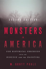 Title: Monsters in America: Our Historical Obsession with the Hideous and the Haunting / Edition 2, Author: W. Scott Poole