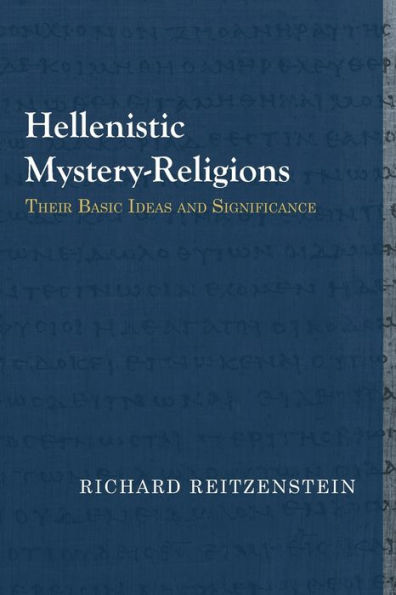 Hellenistic Mystery-Religions: Their Basic Ideas and Significance