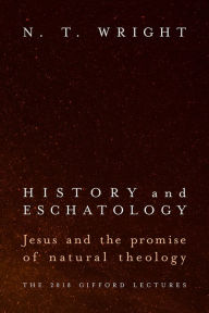 Title: History and Eschatology: Jesus and the Promise of Natural Theology, Author: N. T. Wright